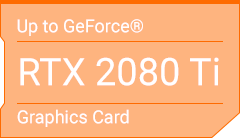 Up to GeForce® RTX 2080 Ti Graphics Card.